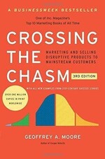 Chrossing the Chasm by Geoggrey A. Moore